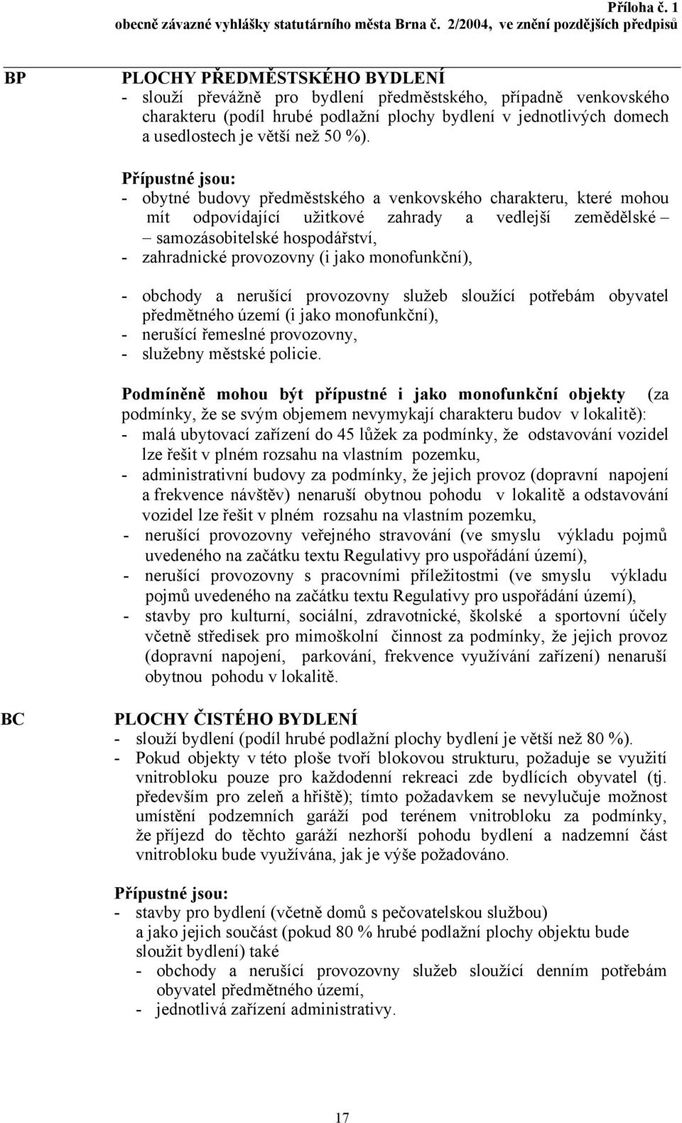 (i jako monofunkční), - obchody a nerušící provozovny služeb sloužící potřebám obyvatel předmětného území (i jako monofunkční), - nerušící řemeslné provozovny, - služebny městské policie.