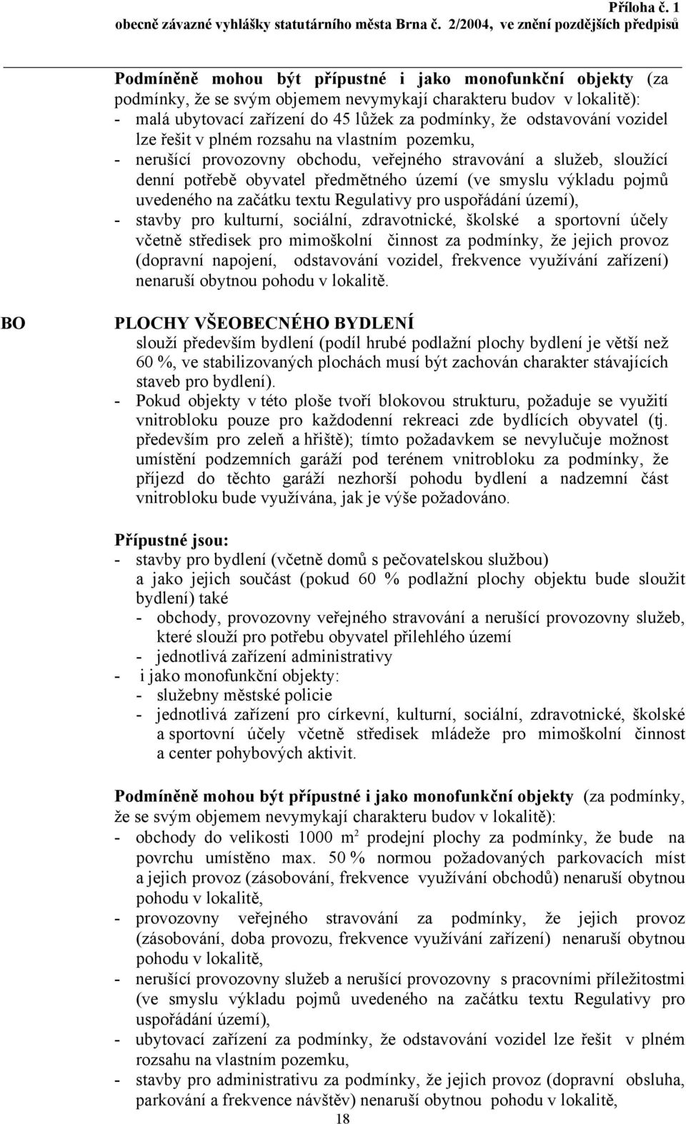 uvedeného na začátku textu Regulativy pro uspořádání území), - stavby pro kulturní, sociální, zdravotnické, školské a sportovní účely včetně středisek pro mimoškolní činnost za podmínky, že jejich