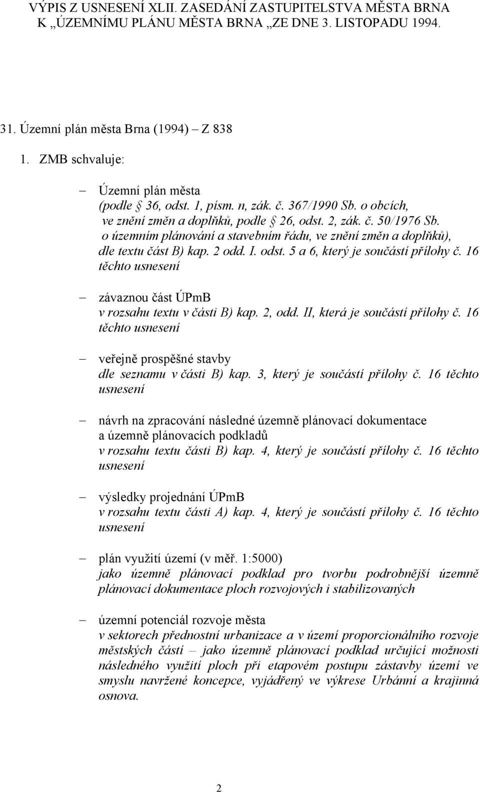 o územním plánování a stavebním řádu, ve znění změn a doplňků), dle textu část B) kap. 2 odd. I. odst. 5 a 6, který je součástí přílohy č.