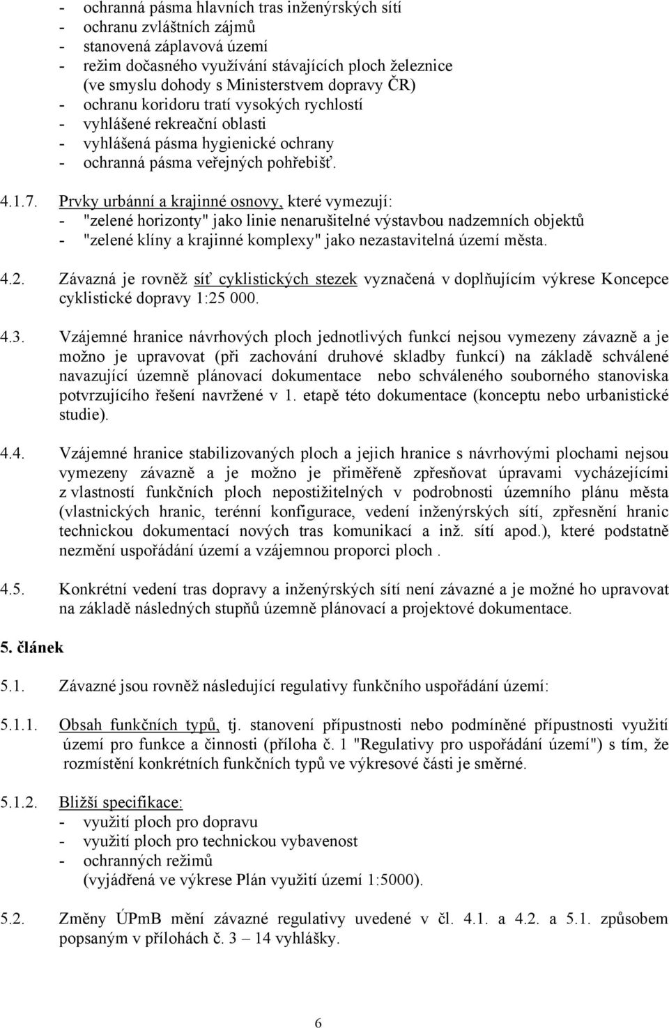 Prvky urbánní a krajinné osnovy, které vymezují: - "zelené horizonty" jako linie nenarušitelné výstavbou nadzemních objektů - "zelené klíny a krajinné komplexy" jako nezastavitelná území města. 4.2.