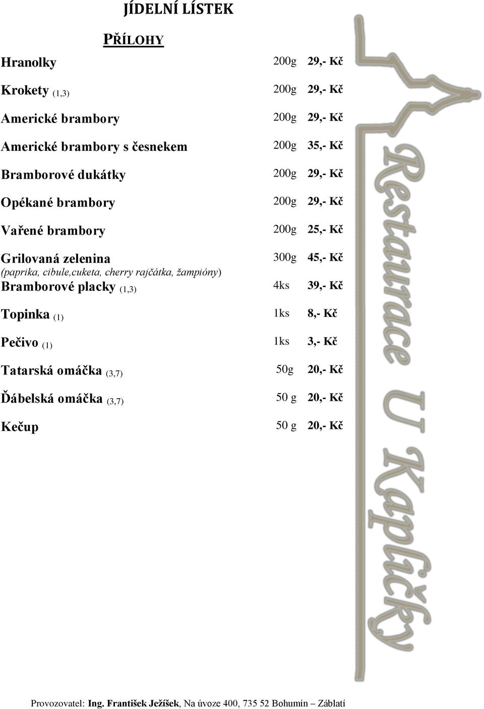 (paprika, cibule,cuketa, cherry rajčátka, žampióny) Bramborové placky (1,3) 4ks 39,- Kč Topinka (1) 1ks