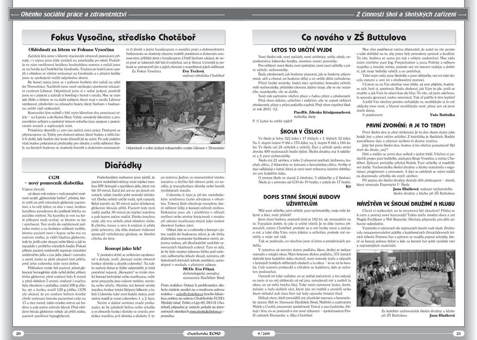 měří po pěti minutách glykemie pacientovi, a to celý týden, ve dne v noci, tenkou kanylkou zavedenou do podkoží břicha na začátku měření.