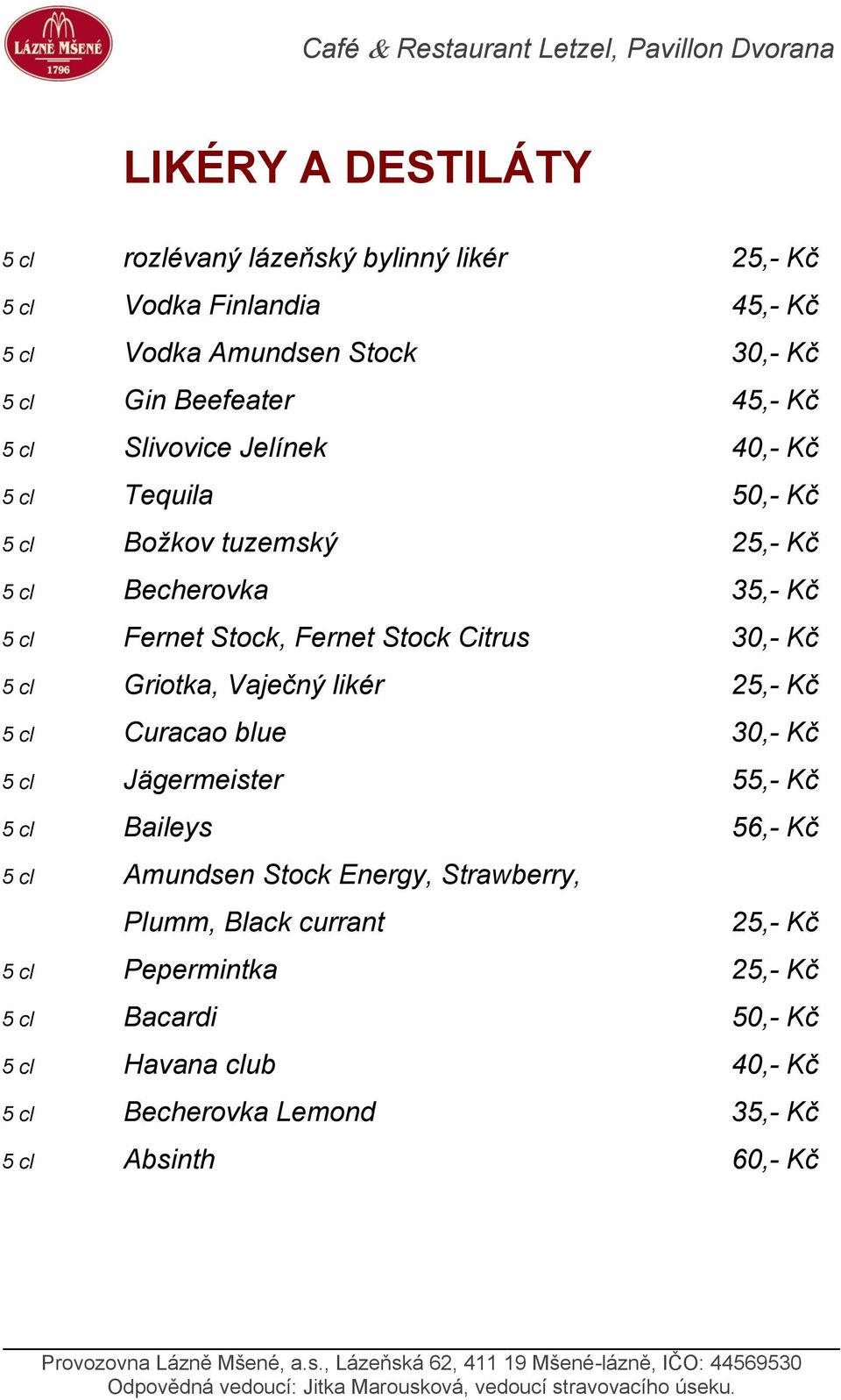 Kč 5 cl Griotka, Vaječný likér 25,- Kč 5 cl Curacao blue 30,- Kč 5 cl Jägermeister 55,- Kč 5 cl Baileys 56,- Kč 5 cl Amundsen Stock Energy, Strawberry,