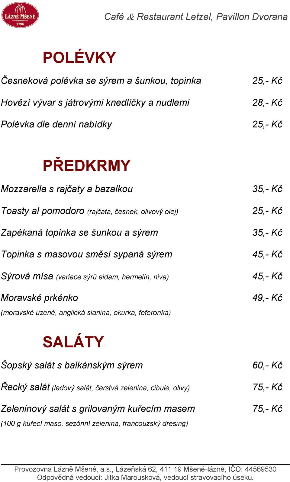 hermelín, niva) Moravské prkénko (moravské uzené, anglická slanina, okurka, feferonka) 35,- Kč 25,- Kč 35,- Kč 45,- Kč 45,- Kč 49,- Kč SALÁTY Šopský salát s balkánským sýrem