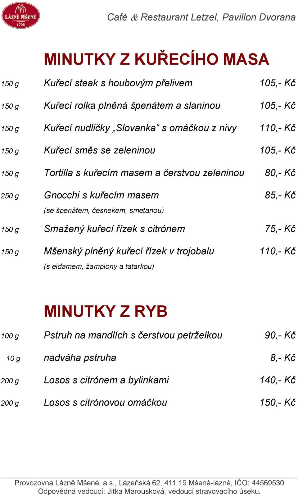 česnekem, smetanou) 150 g Smažený kuřecí řízek s citrónem 75,- Kč 150 g Mšenský plněný kuřecí řízek v trojobalu 110,- Kč (s eidamem, žampiony a tatarkou) MINUTKY Z RYB