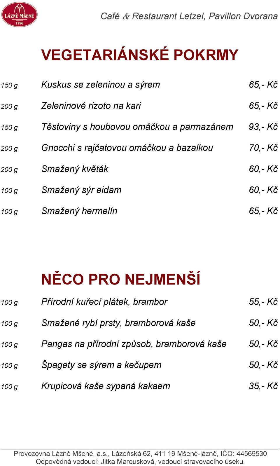 Smažený hermelín 65,- Kč NĚCO PRO NEJMENŠÍ 100 g Přírodní kuřecí plátek, brambor 55,- Kč 100 g Smažené rybí prsty, bramborová kaše 50,- Kč