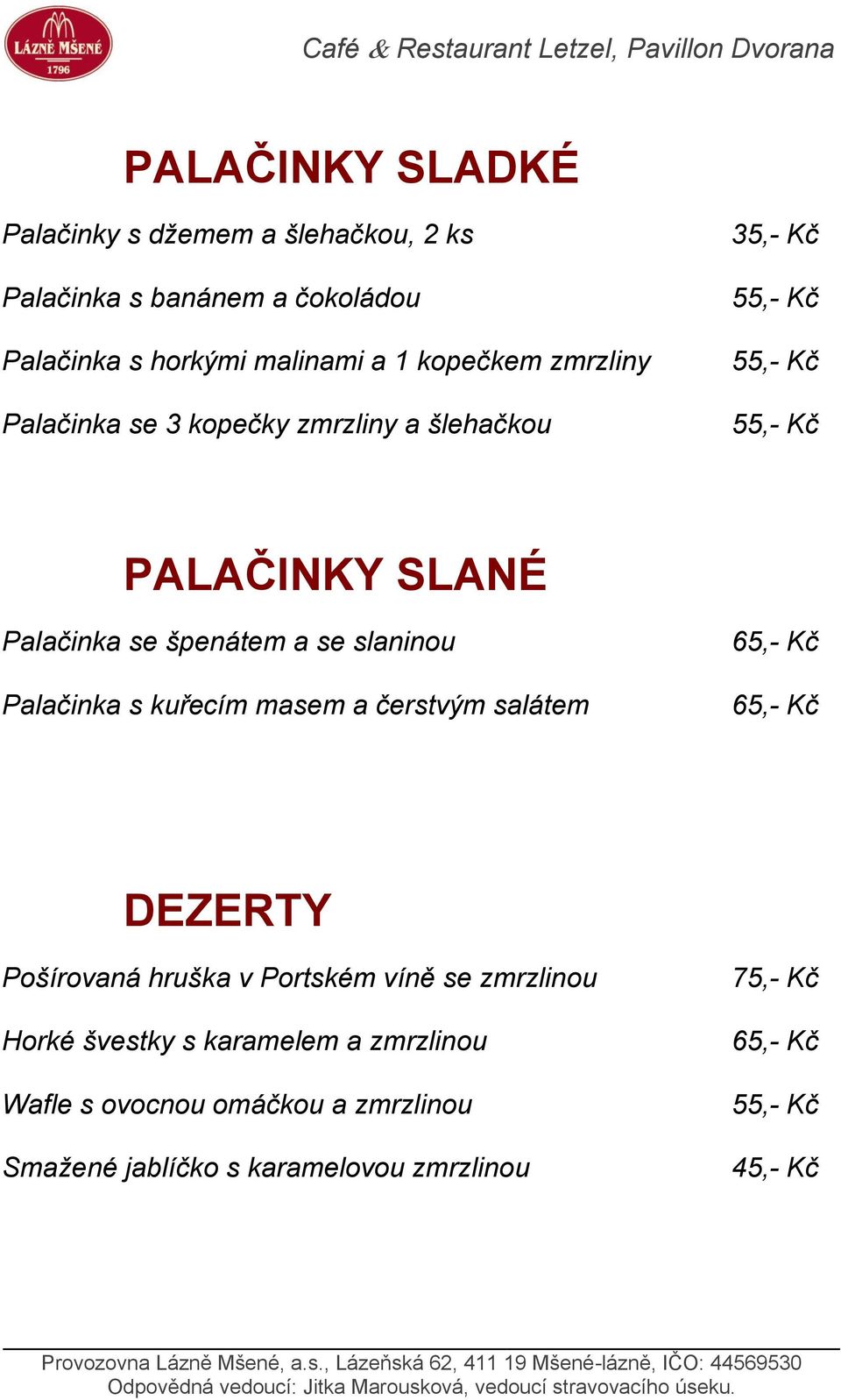 slaninou Palačinka s kuřecím masem a čerstvým salátem 65,- Kč 65,- Kč DEZERTY Pošírovaná hruška v Portském víně se zmrzlinou Horké