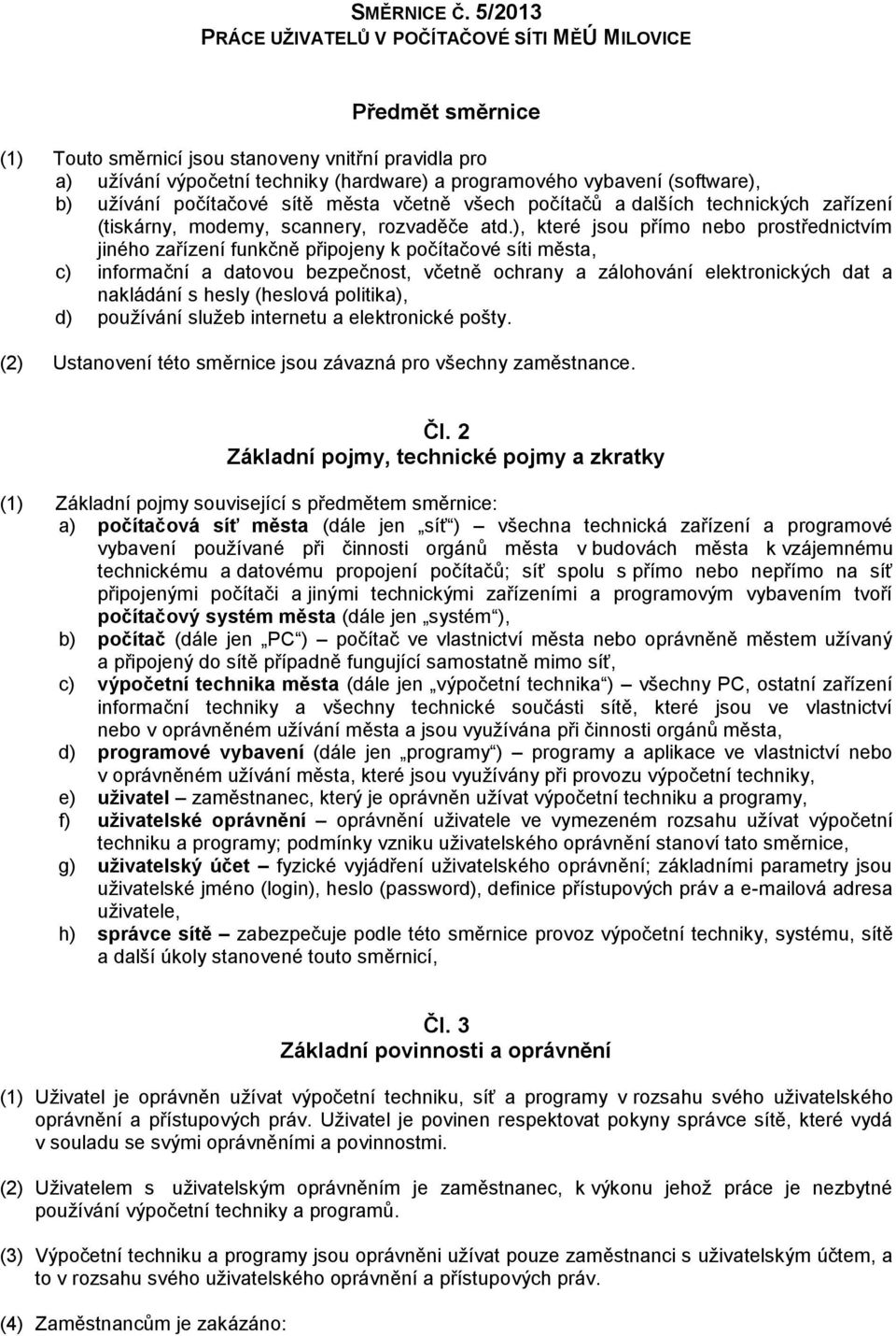 (software), b) užívání počítačové sítě města včetně všech počítačů a dalších technických zařízení (tiskárny, modemy, scannery, rozvaděče atd.