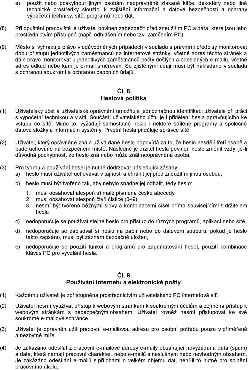 (9) Město si vyhrazuje právo v odůvodněných případech v souladu s právními předpisy monitorovat dobu přístupu jednotlivých zaměstnanců na internetové stránky, včetně adres těchto stránek a dále právo