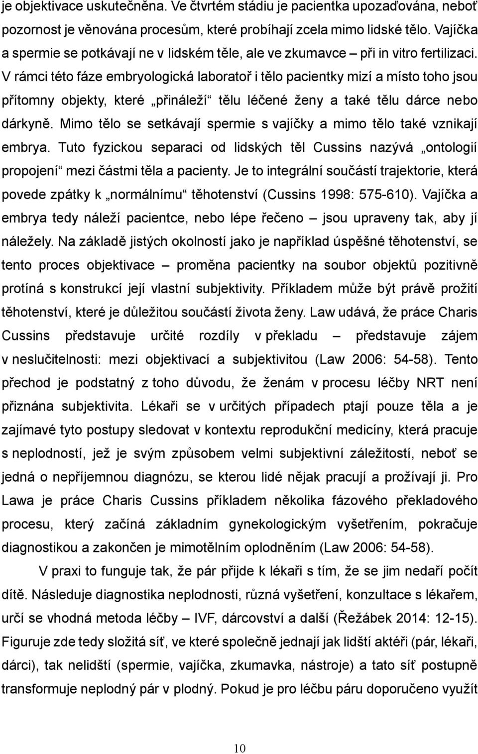 V rámci této fáze embryologická laboratoř i tělo pacientky mizí a místo toho jsou přítomny objekty, které přináleží tělu léčené ženy a také tělu dárce nebo dárkyně.
