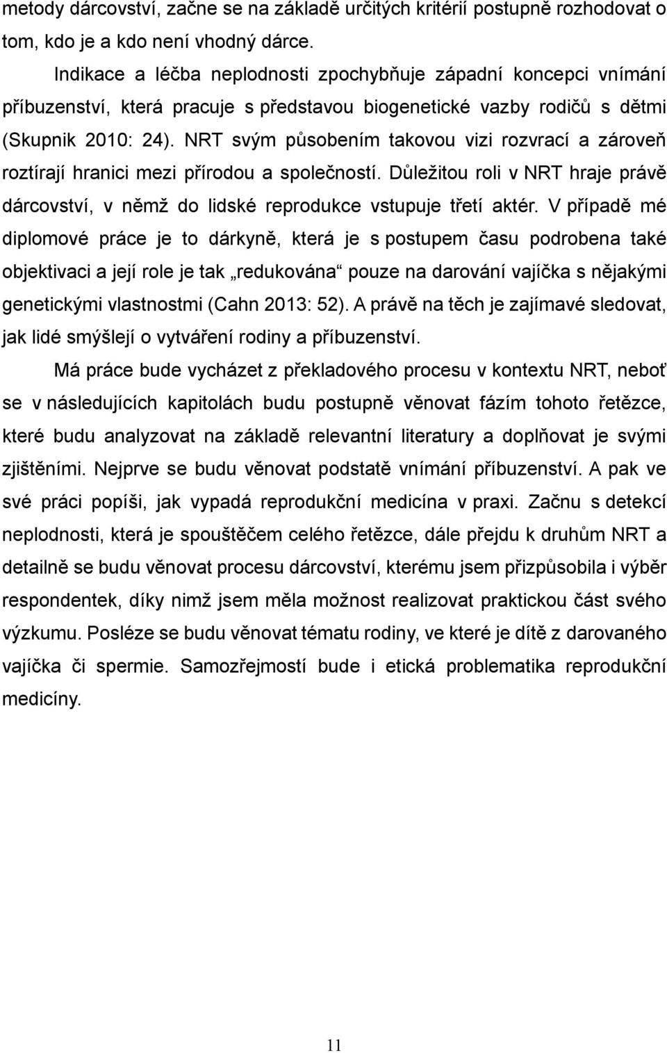 NRT svým působením takovou vizi rozvrací a zároveň roztírají hranici mezi přírodou a společností. Důležitou roli v NRT hraje právě dárcovství, v němž do lidské reprodukce vstupuje třetí aktér.