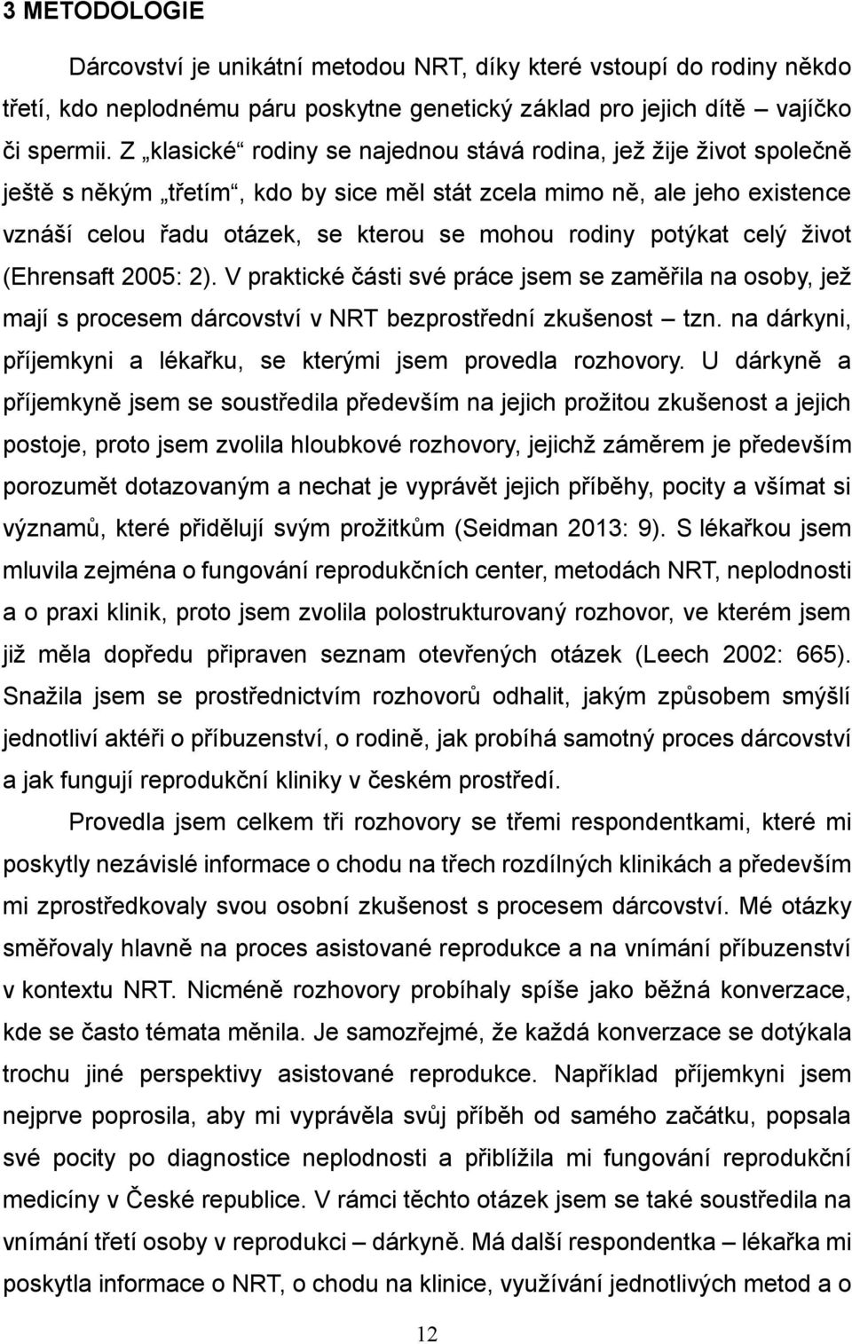 potýkat celý život (Ehrensaft 2005: 2). V praktické části své práce jsem se zaměřila na osoby, jež mají s procesem dárcovství v NRT bezprostřední zkušenost tzn.