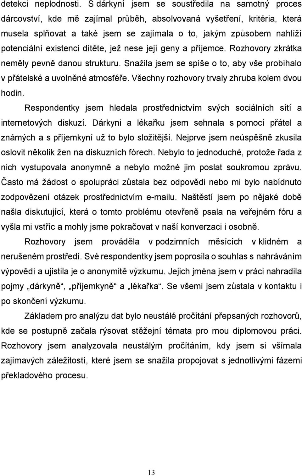 potenciální existenci dítěte, jež nese její geny a příjemce. Rozhovory zkrátka neměly pevně danou strukturu. Snažila jsem se spíše o to, aby vše probíhalo v přátelské a uvolněné atmosféře.