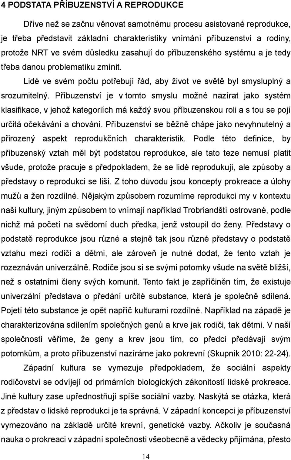 Příbuzenství je v tomto smyslu možné nazírat jako systém klasifikace, v jehož kategoriích má každý svou příbuzenskou roli a s tou se pojí určitá očekávání a chování.