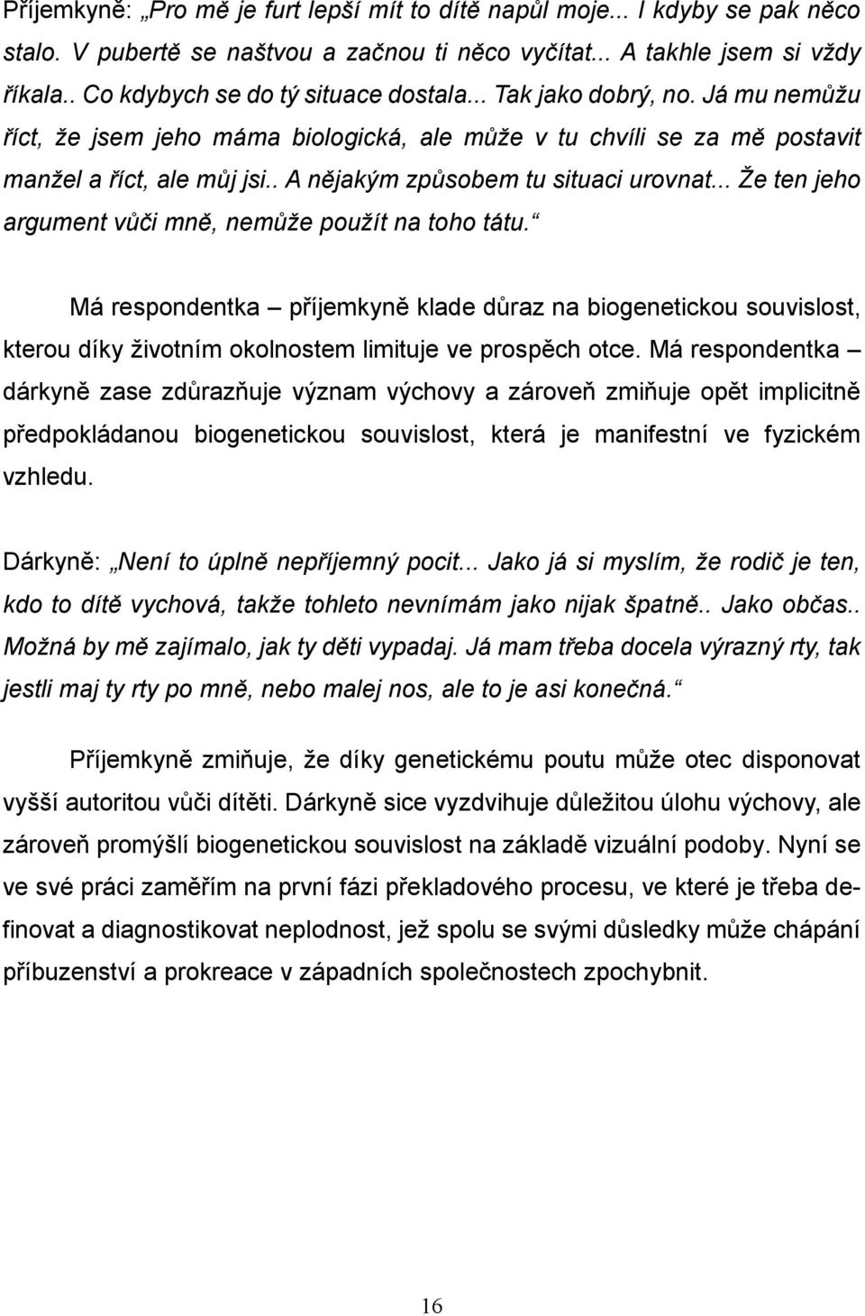 . A nějakým způsobem tu situaci urovnat... Že ten jeho argument vůči mně, nemůže použít na toho tátu.