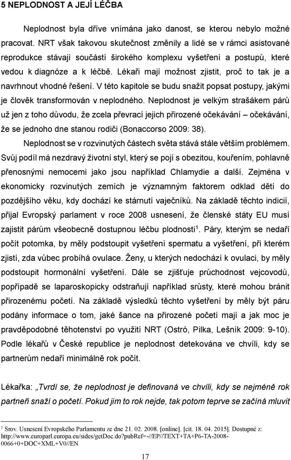 Lékaři mají možnost zjistit, proč to tak je a navrhnout vhodné řešení. V této kapitole se budu snažit popsat postupy, jakými je člověk transformován v neplodného.