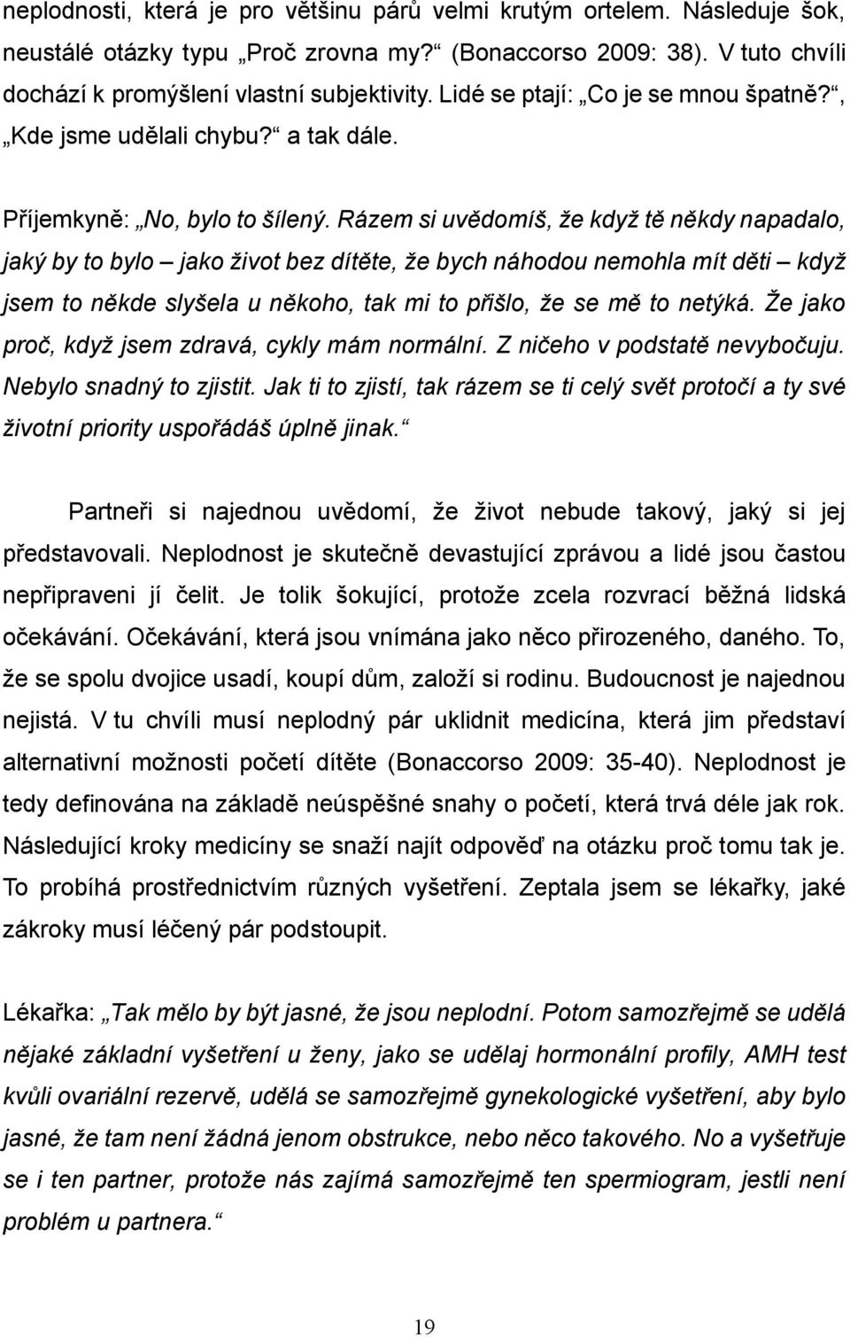 Rázem si uvědomíš, že když tě někdy napadalo, jaký by to bylo jako život bez dítěte, že bych náhodou nemohla mít děti když jsem to někde slyšela u někoho, tak mi to přišlo, že se mě to netýká.
