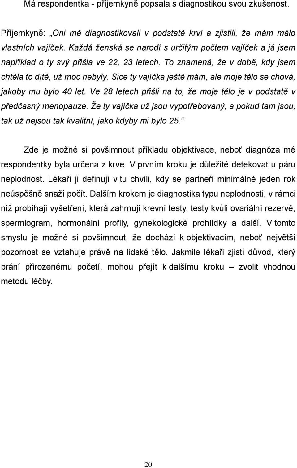 Sice ty vajíčka ještě mám, ale moje tělo se chová, jakoby mu bylo 40 let. Ve 28 letech přišli na to, že moje tělo je v podstatě v předčasný menopauze.