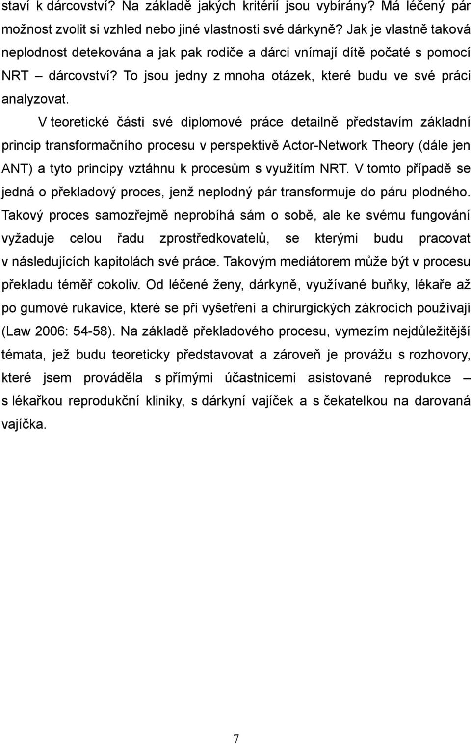 V teoretické části své diplomové práce detailně představím základní princip transformačního procesu v perspektivě Actor-Network Theory (dále jen ANT) a tyto principy vztáhnu k procesům s využitím NRT.