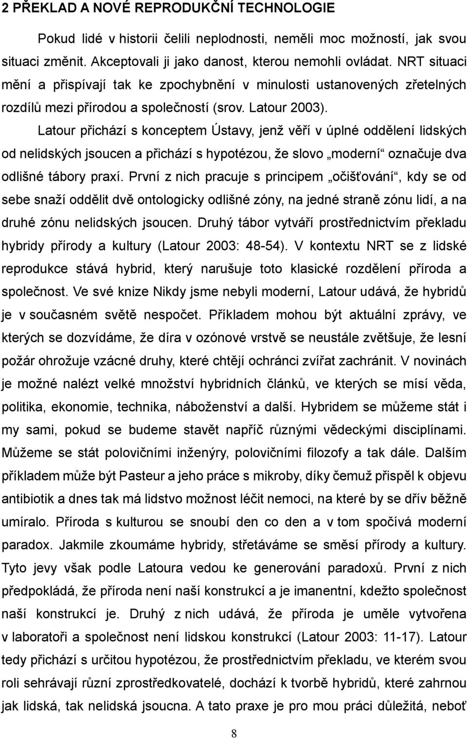 Latour přichází s konceptem Ústavy, jenž věří v úplné oddělení lidských od nelidských jsoucen a přichází s hypotézou, že slovo moderní označuje dva odlišné tábory praxí.