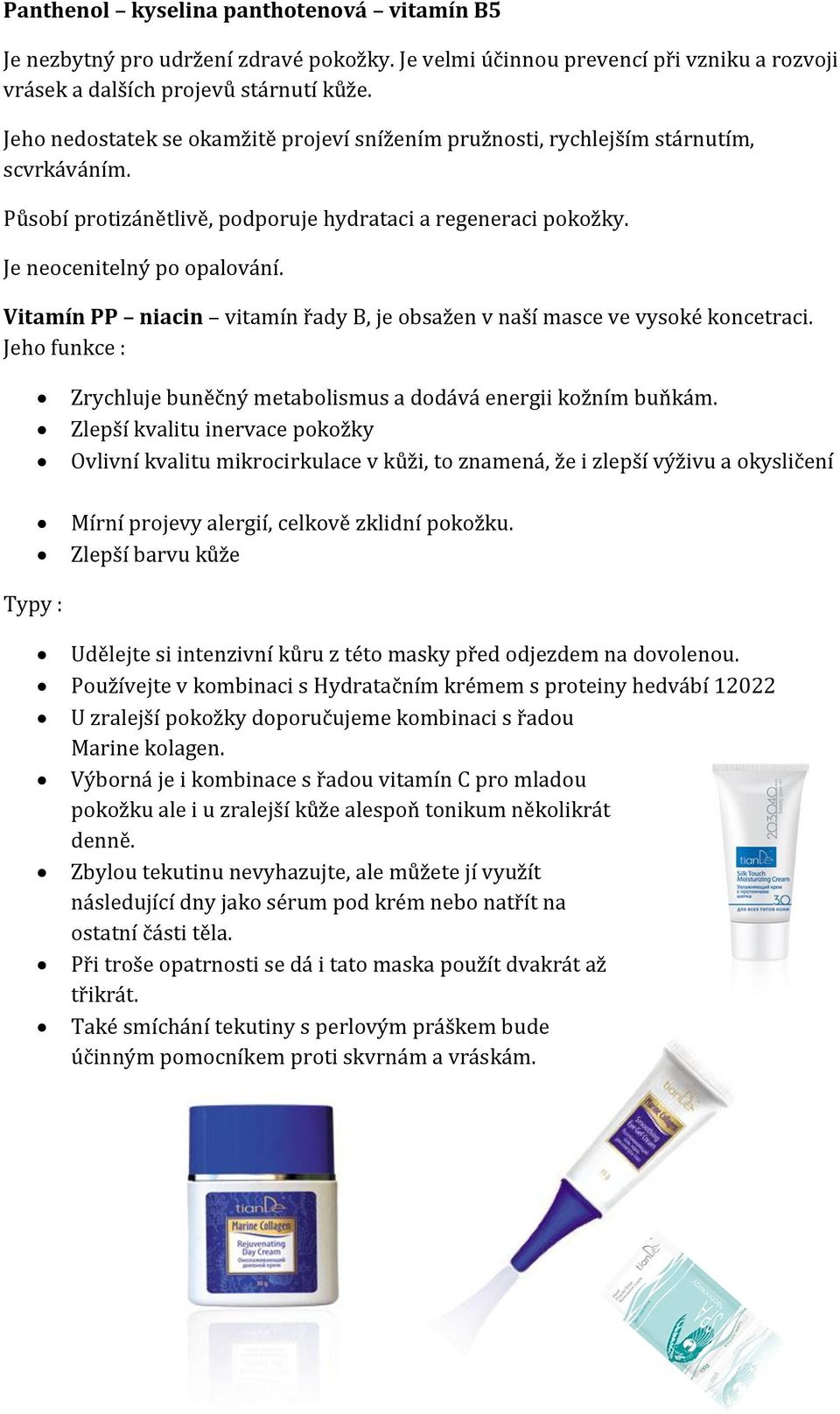 Vitamín PP niacin vitamín řady B, je obsažen v naší masce ve vysoké koncetraci. Jeho funkce : Zrychluje buněčný metabolismus a dodává energii kožním buňkám.