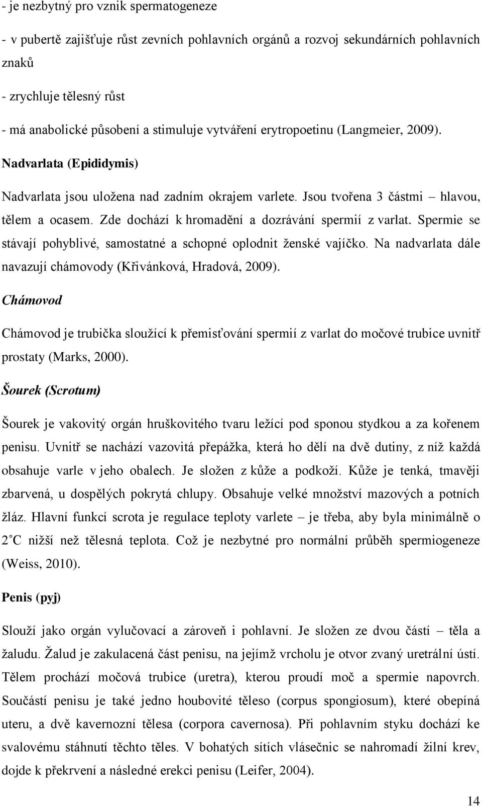 Zde dochází k hromadění a dozrávání spermií z varlat. Spermie se stávají pohyblivé, samostatné a schopné oplodnit ženské vajíčko. Na nadvarlata dále navazují chámovody (Křivánková, Hradová, 2009).