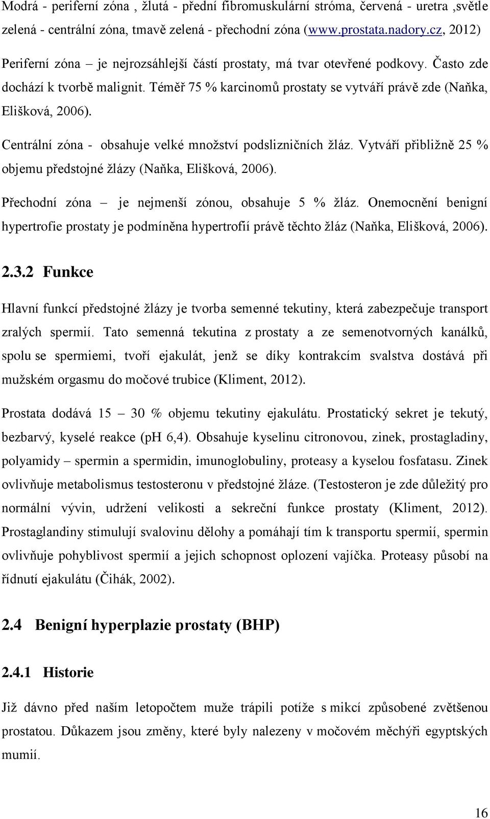 Centrální zóna - obsahuje velké množství podslizničních žláz. Vytváří přibližně 25 % objemu předstojné žlázy (Naňka, Elišková, 2006). Přechodní zóna je nejmenší zónou, obsahuje 5 % žláz.