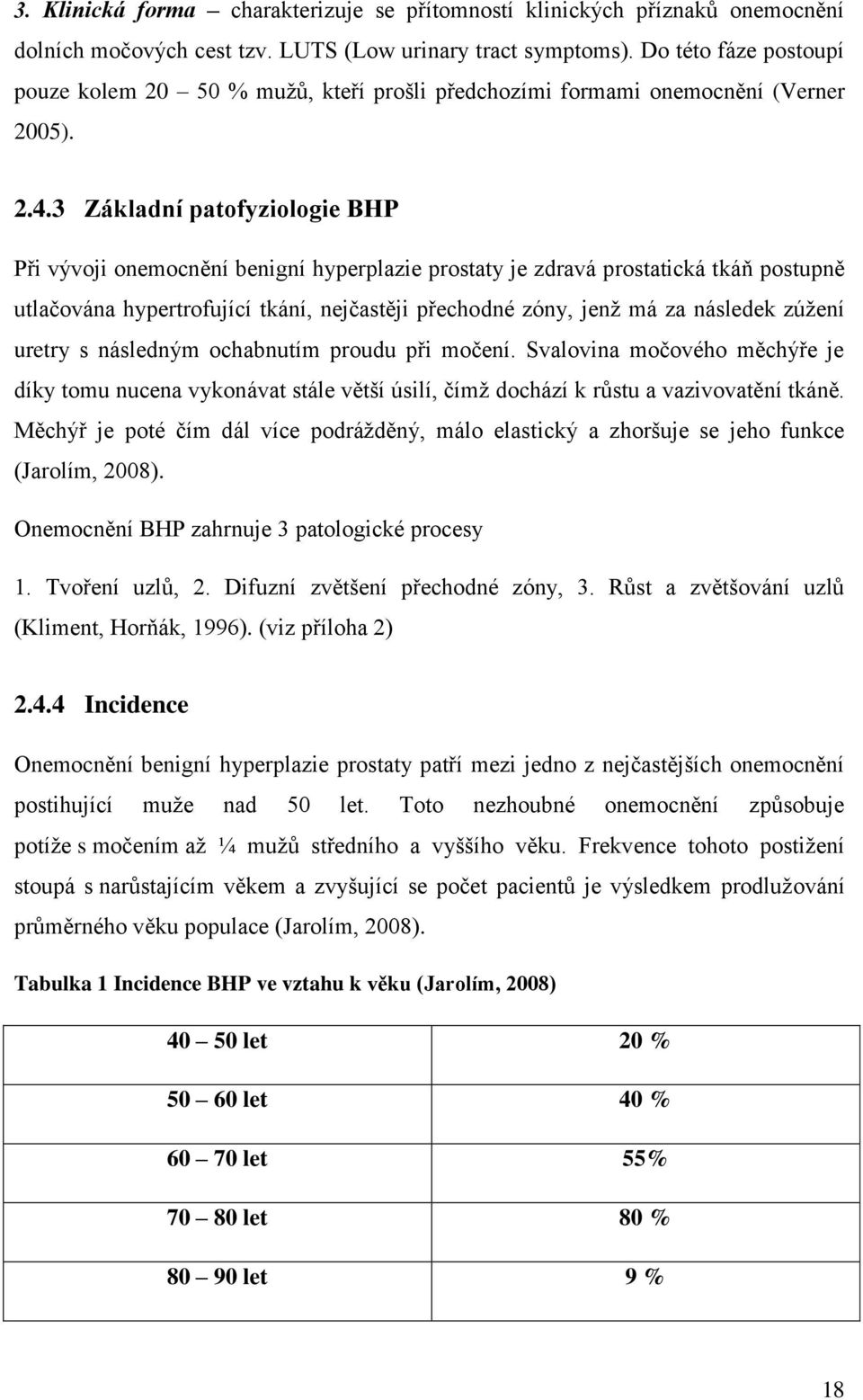 3 Základní patofyziologie BHP Při vývoji onemocnění benigní hyperplazie prostaty je zdravá prostatická tkáň postupně utlačována hypertrofující tkání, nejčastěji přechodné zóny, jenž má za následek