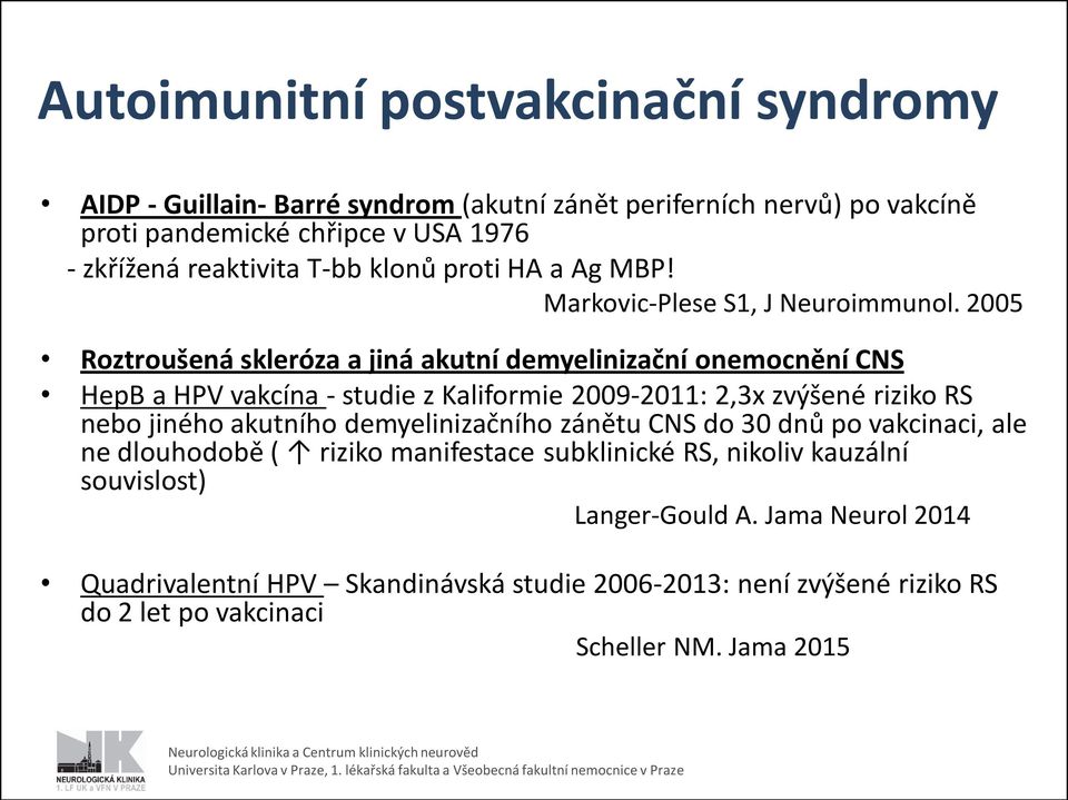 2005 Roztroušená skleróza a jiná akutní demyelinizační onemocnění CNS HepB a HPV vakcína - studie z Kaliformie 2009-2011: 2,3x zvýšené riziko RS nebo jiného akutního