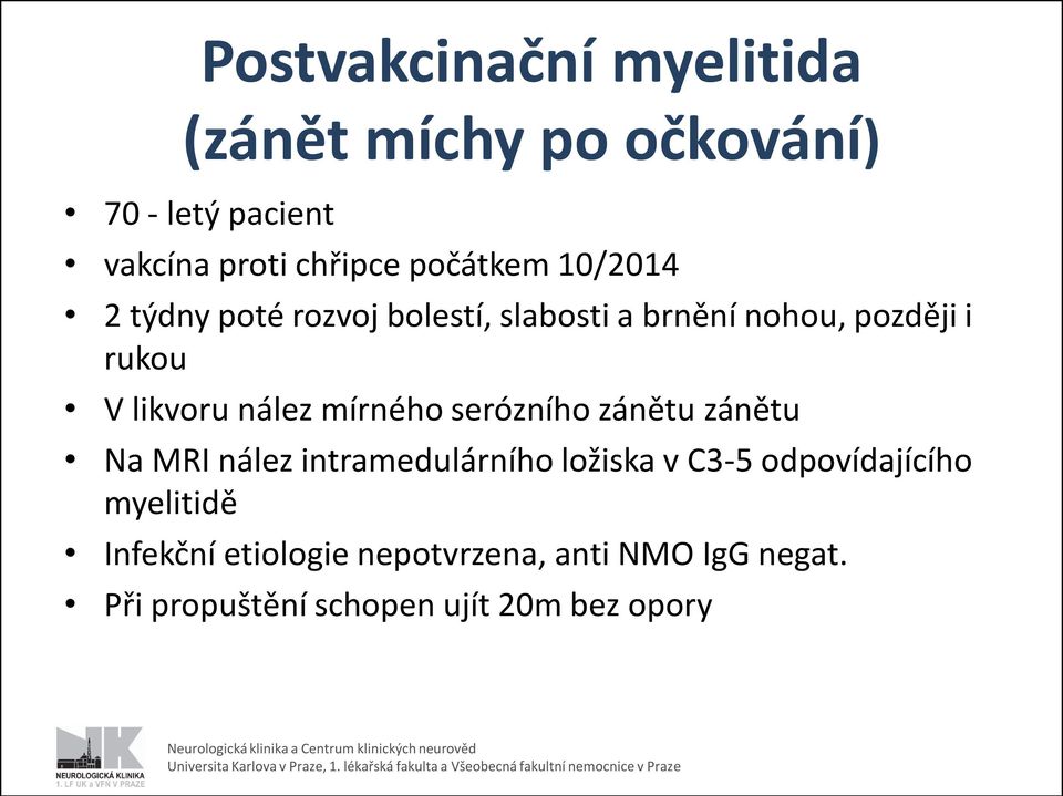 nález mírného serózního zánětu zánětu Na MRI nález intramedulárního ložiska v C3-5 odpovídajícího