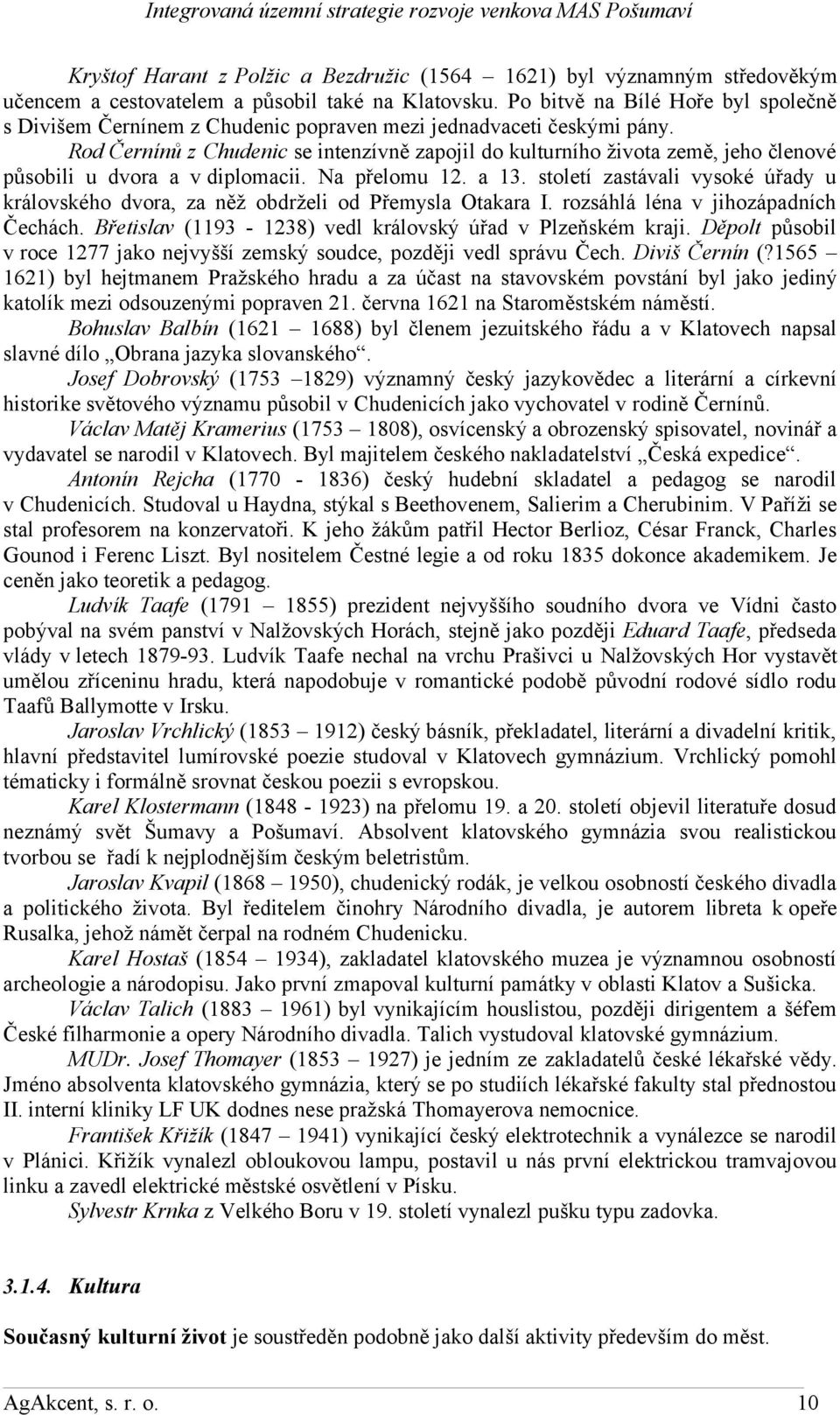 Rod Černínů z Chudenic se intenzívně zapojil do kulturního života země, jeho členové působili u dvora a v diplomacii. Na přelomu 12. a 13.