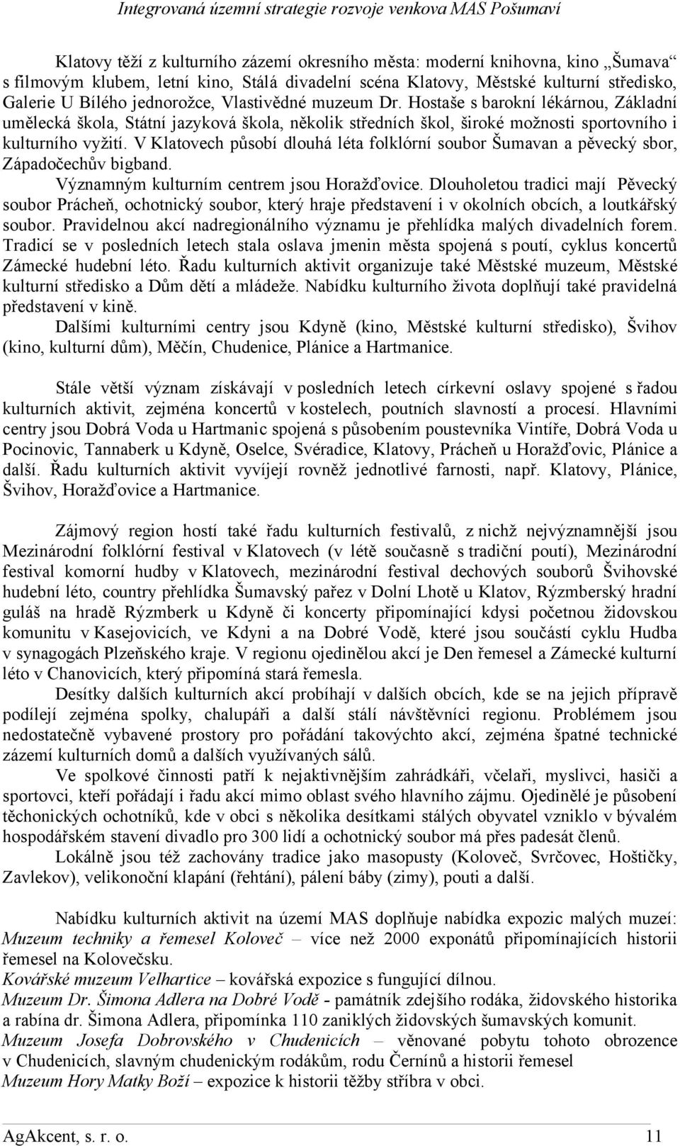 V Klatovech působí dlouhá léta folklórní soubor Šumavan a pěvecký sbor, Západočechův bigband. Významným kulturním centrem jsou Horažďovice.