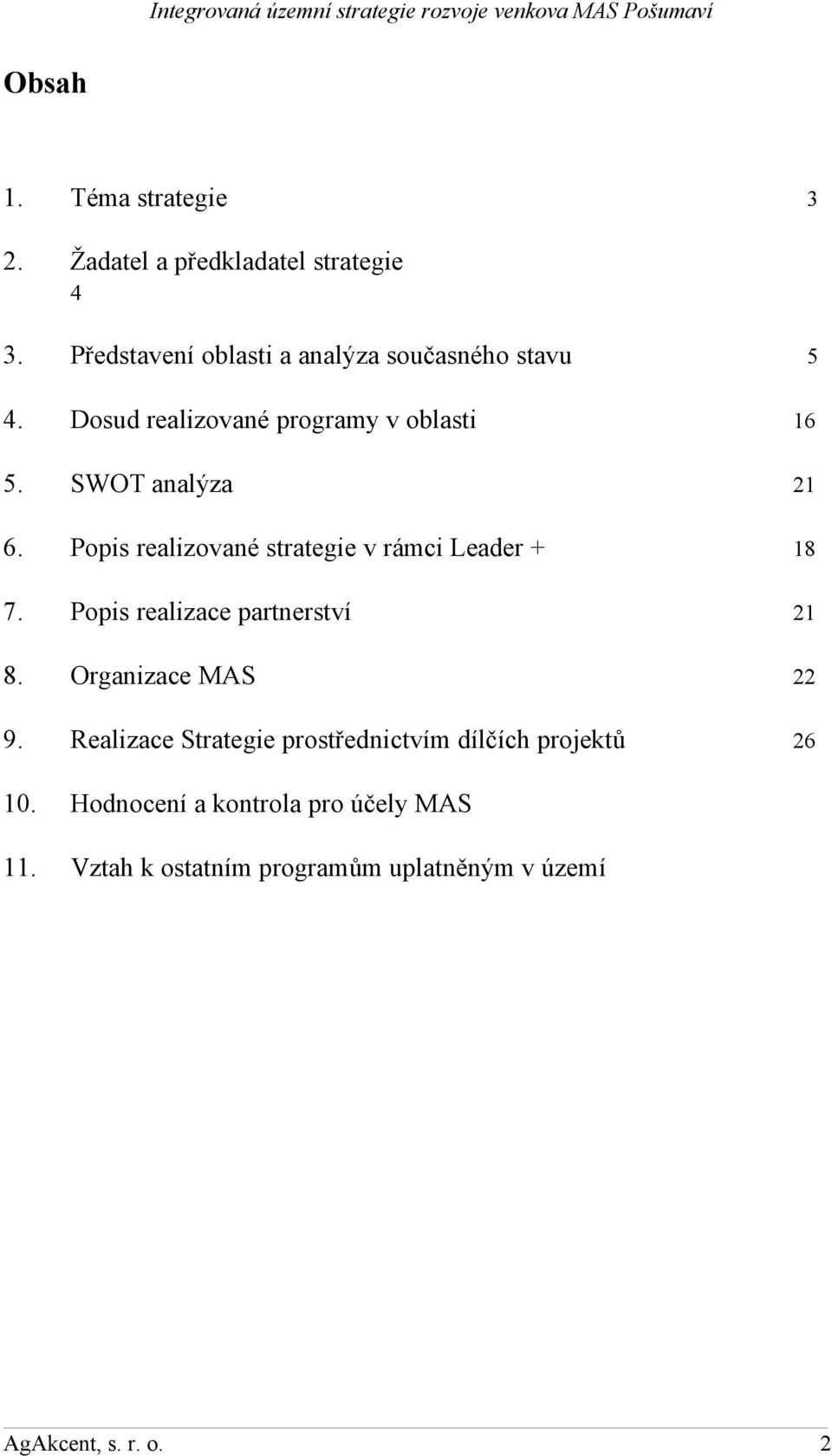 Popis realizované strategie v rámci Leader + 18 7. Popis realizace partnerství 21 8. Organizace MAS 22 9.