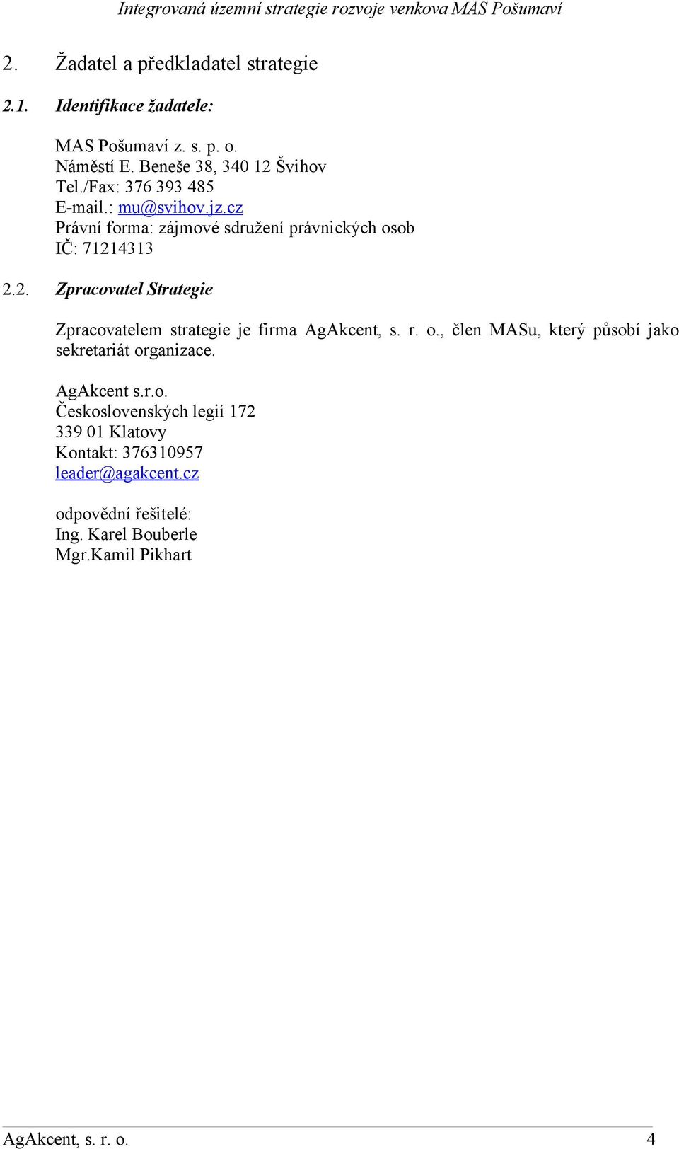 4313 2.2. Zpracovatel Strategie Zpracovatelem strategie je firma AgAkcent, s. r. o.