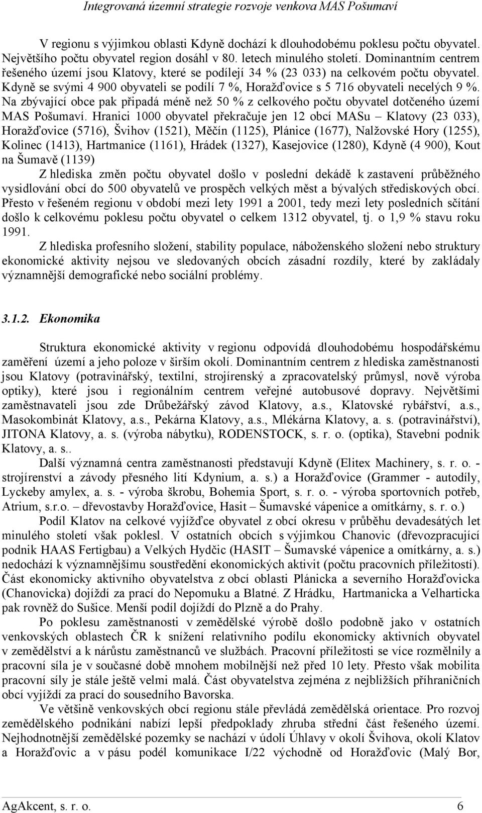 Na zbývající obce pak připadá méně než 50 % z celkového počtu obyvatel dotčeného území MAS Pošumaví.