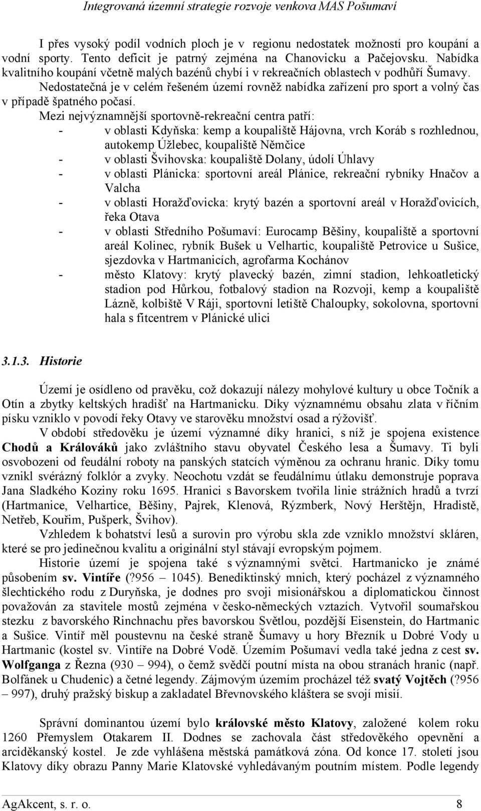 Nedostatečná je v celém řešeném území rovněž nabídka zařízení pro sport a volný čas v případě špatného počasí.