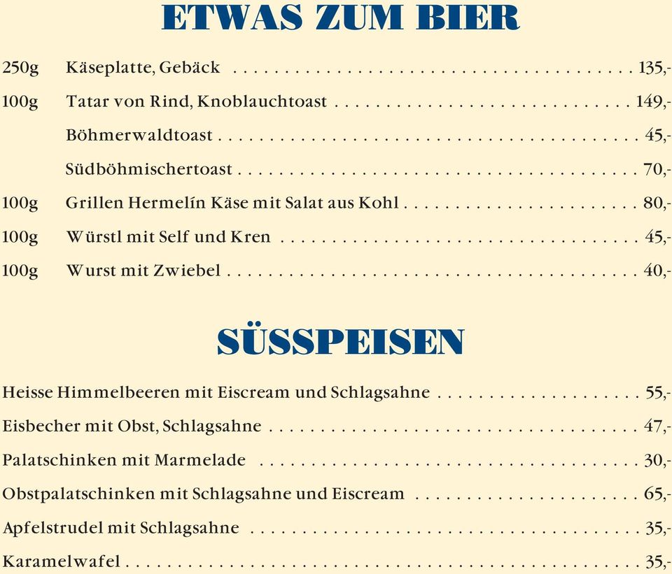....................................... 40,- SÜSSPEISEN Heisse Himmelbeeren mit Eiscream und Schlagsahne.................... 55,- Eisbecher mit Obst, Schlagsahne.................................... 47,- Palatschinken mit Marmelade.