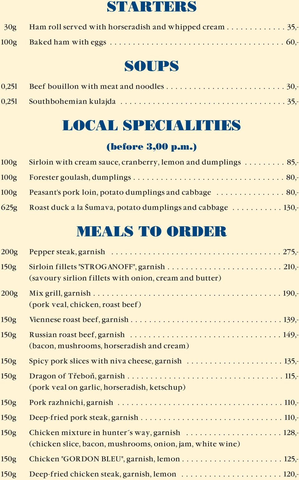 ........ 85,- 100g Forester goulash, dumplings................................. 80,- 100g Peasant's pork loin, potato dumplings and cabbage.