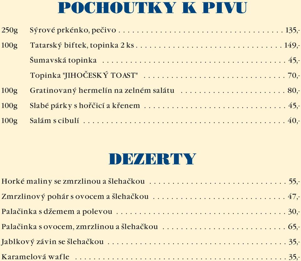 .............................. 45,- 100g Salám s cibulí............................................ 40,- DEZERTY Horké maliny se zmrzlinou a šlehačkou.............................. 55,- Zmrzlinový pohár s ovocem a šlehačkou.