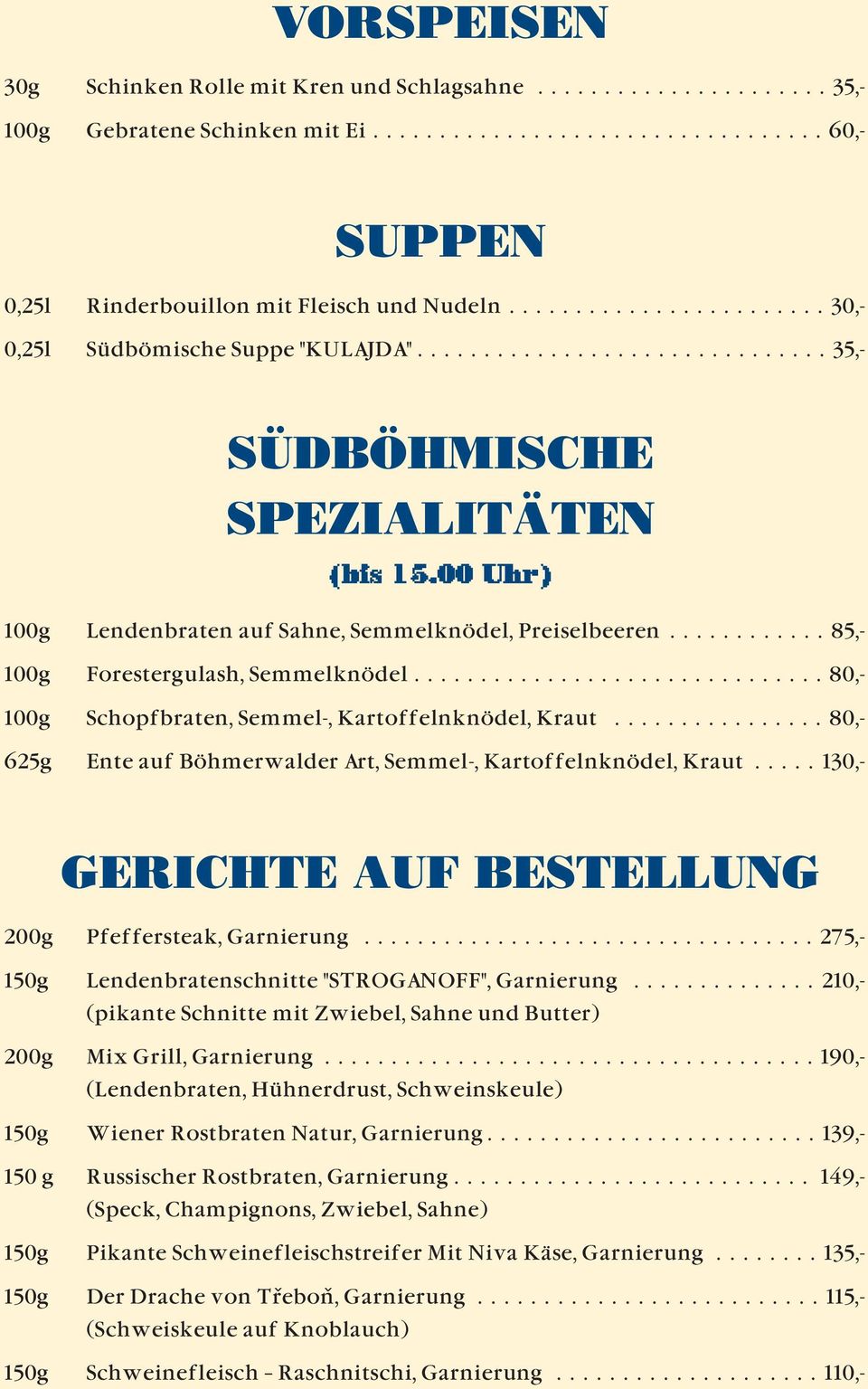 ........... 85,- 100g Forestergulash, Semmelknödel............................... 80,- 100g Schopfbraten, Semmel-, Kartoffelnknödel, Kraut.