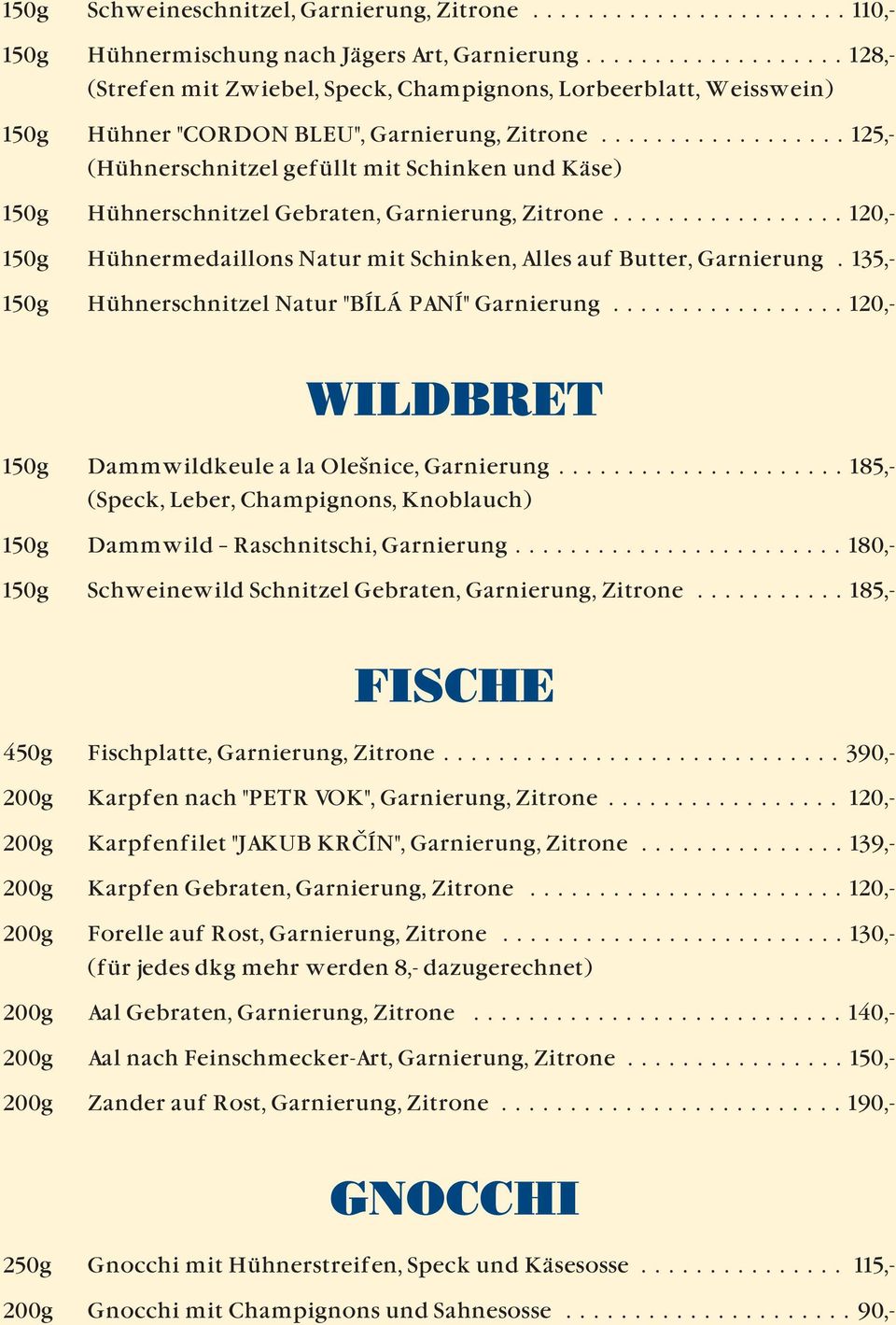 ................. 125,- (Hühnerschnitzel gefüllt mit Schinken und Käse) 150g Hühnerschnitzel Gebraten, Garnierung, Zitrone.