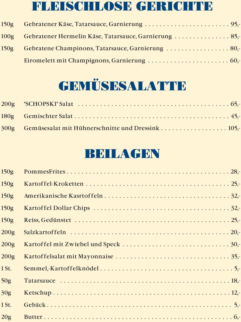 ........................................ 65,- 180g Gemischter Salat.......................................... 45,- 300g Gemüsesalat mit Hühnerschnitte und Dressink.................. 105,- BEILAGEN 150g PommesFrites.