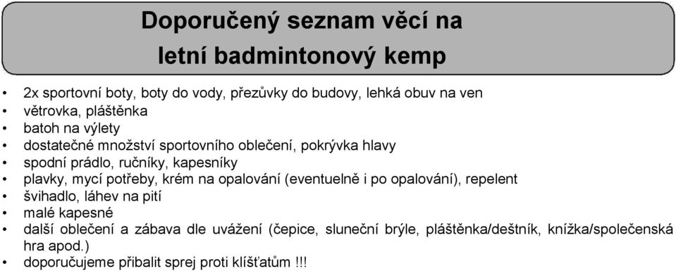 plavky, mycí potřeby, krém na opalování (eventuelně i po opalování), repelent švihadlo, láhev na pití malé kapesné další oblečení