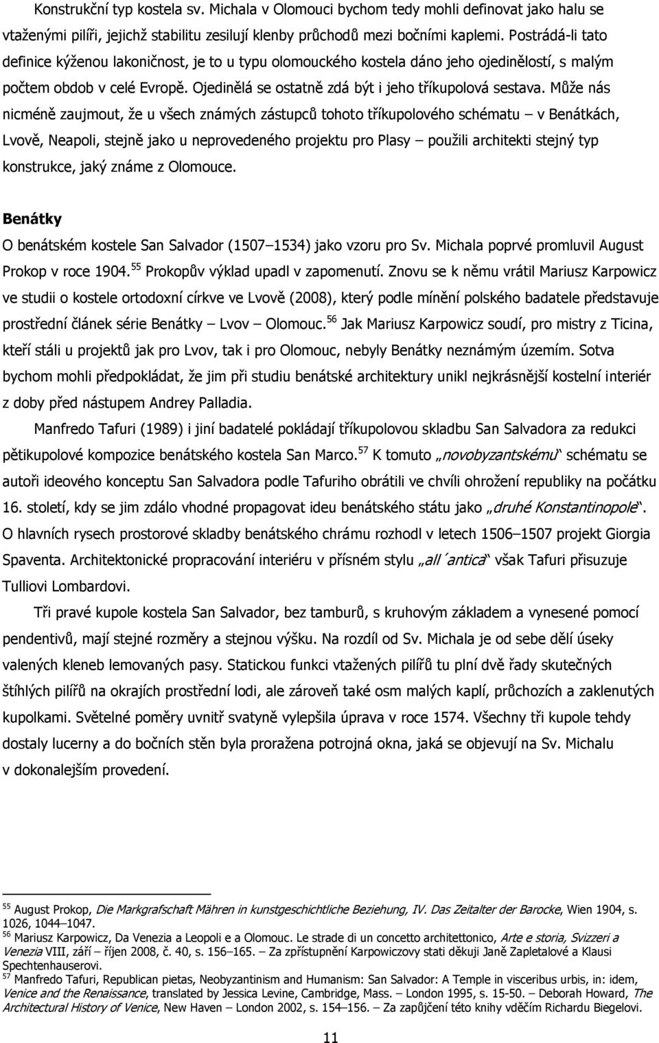 Může nás nicméně zaujmout, že u všech známých zástupců tohoto tříkupolového schématu v Benátkách, Lvově, Neapoli, stejně jako u neprovedeného projektu pro Plasy použili architekti stejný typ