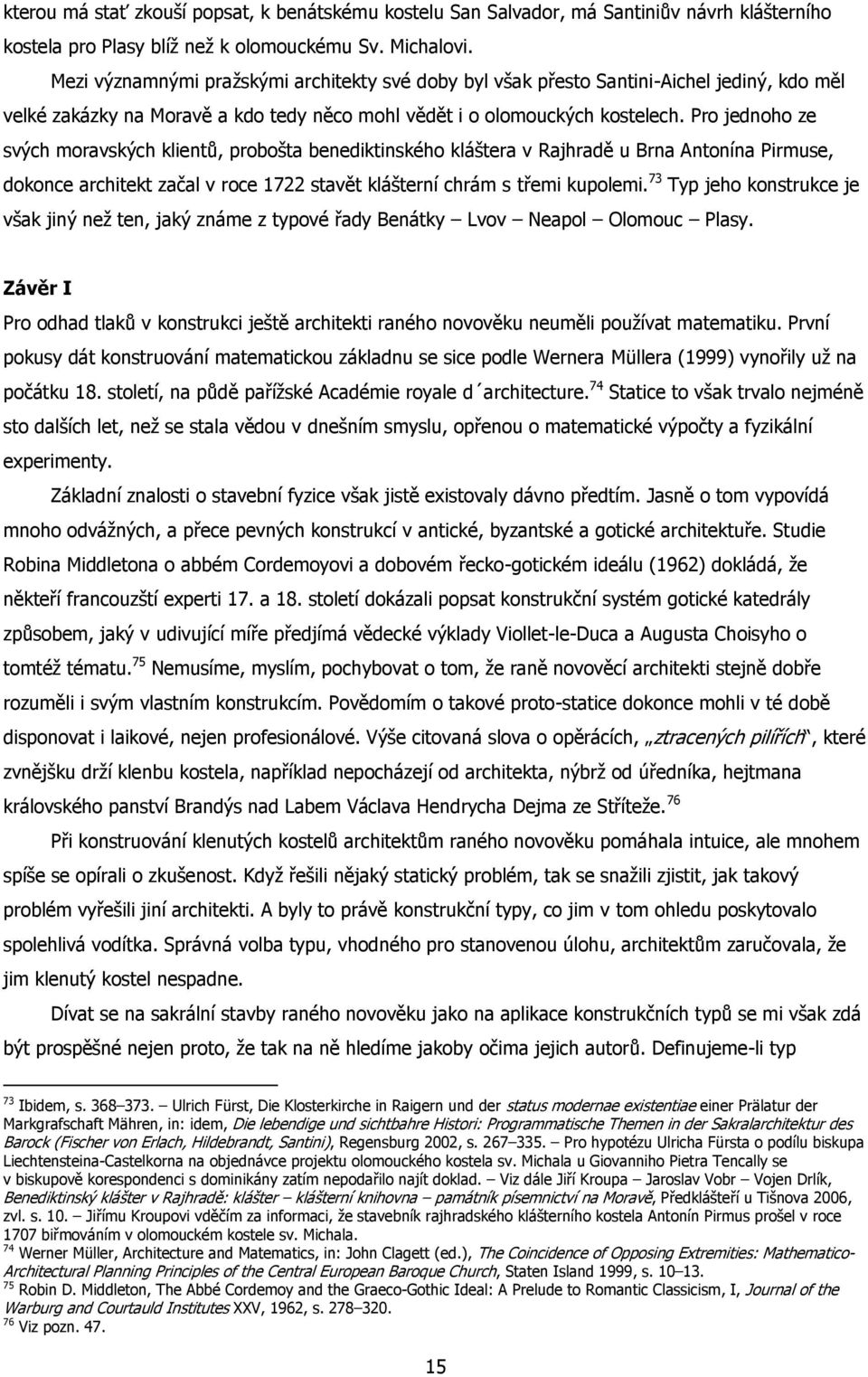 Pro jednoho ze svých moravských klientů, probošta benediktinského kláštera v Rajhradě u Brna Antonína Pirmuse, dokonce architekt začal v roce 1722 stavět klášterní chrám s třemi kupolemi.