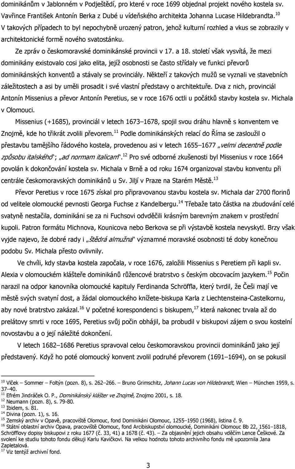 a 18. století však vysvítá, že mezi dominikány existovalo cosi jako elita, jejíž osobnosti se často střídaly ve funkci převorů dominikánských konventů a stávaly se provinciály.