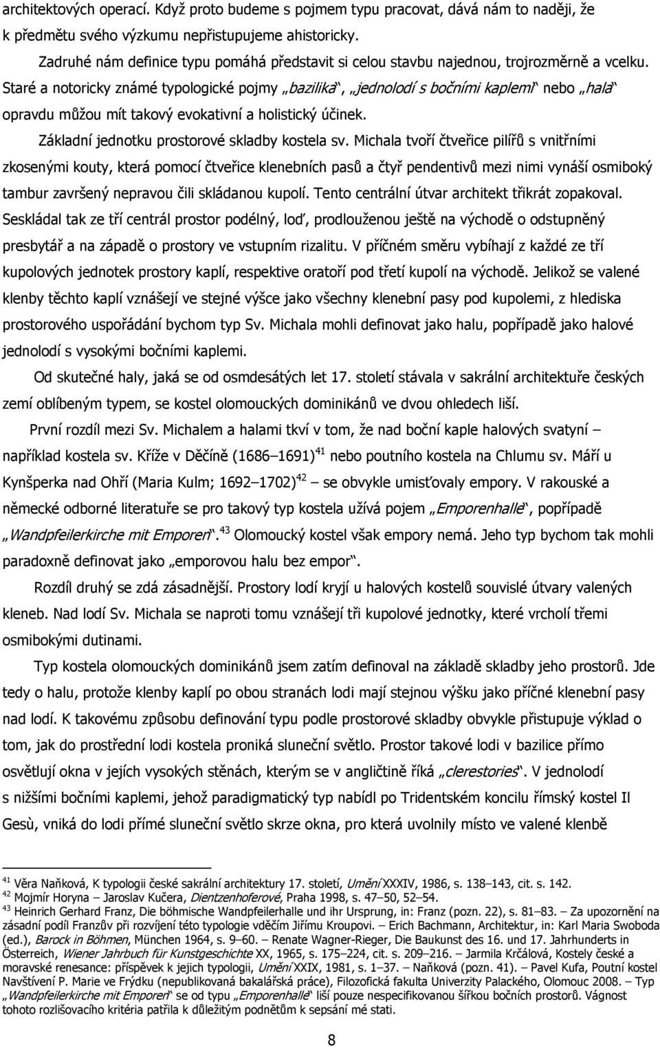 Staré a notoricky známé typologické pojmy bazilika, jednolodí s bočními kaplemi nebo hala opravdu můžou mít takový evokativní a holistický účinek. Základní jednotku prostorové skladby kostela sv.