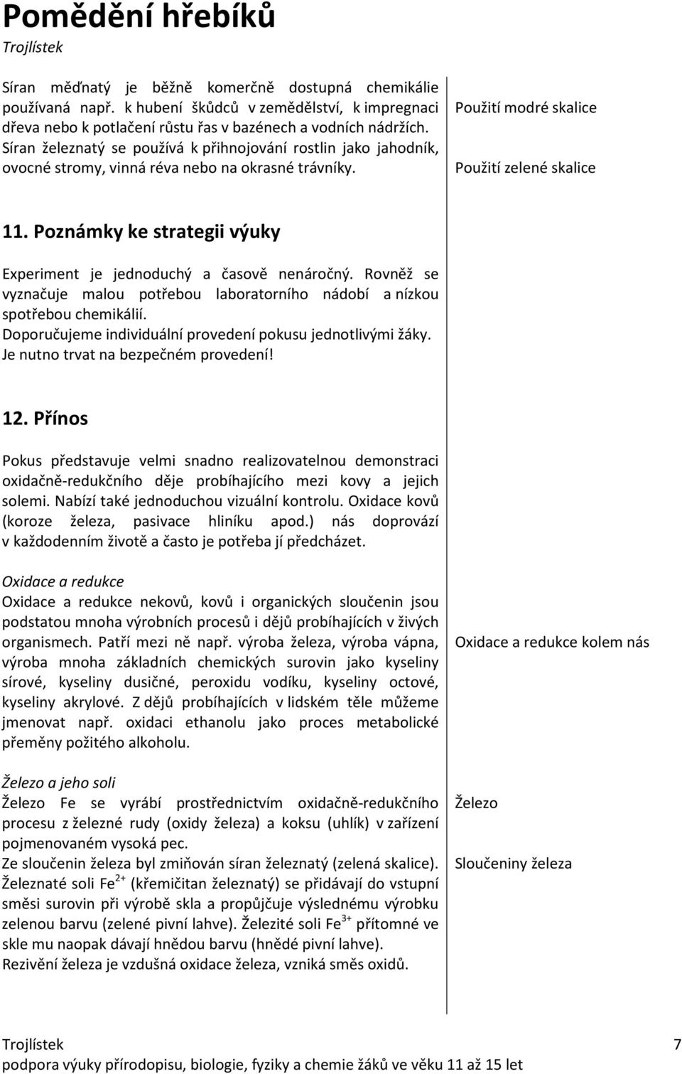 Poznámky ke strategii výuky Experiment je jednoduchý a časově nenáročný. Rovněž se vyznačuje malou potřebou laboratorního nádobí a nízkou spotřebou chemikálií.