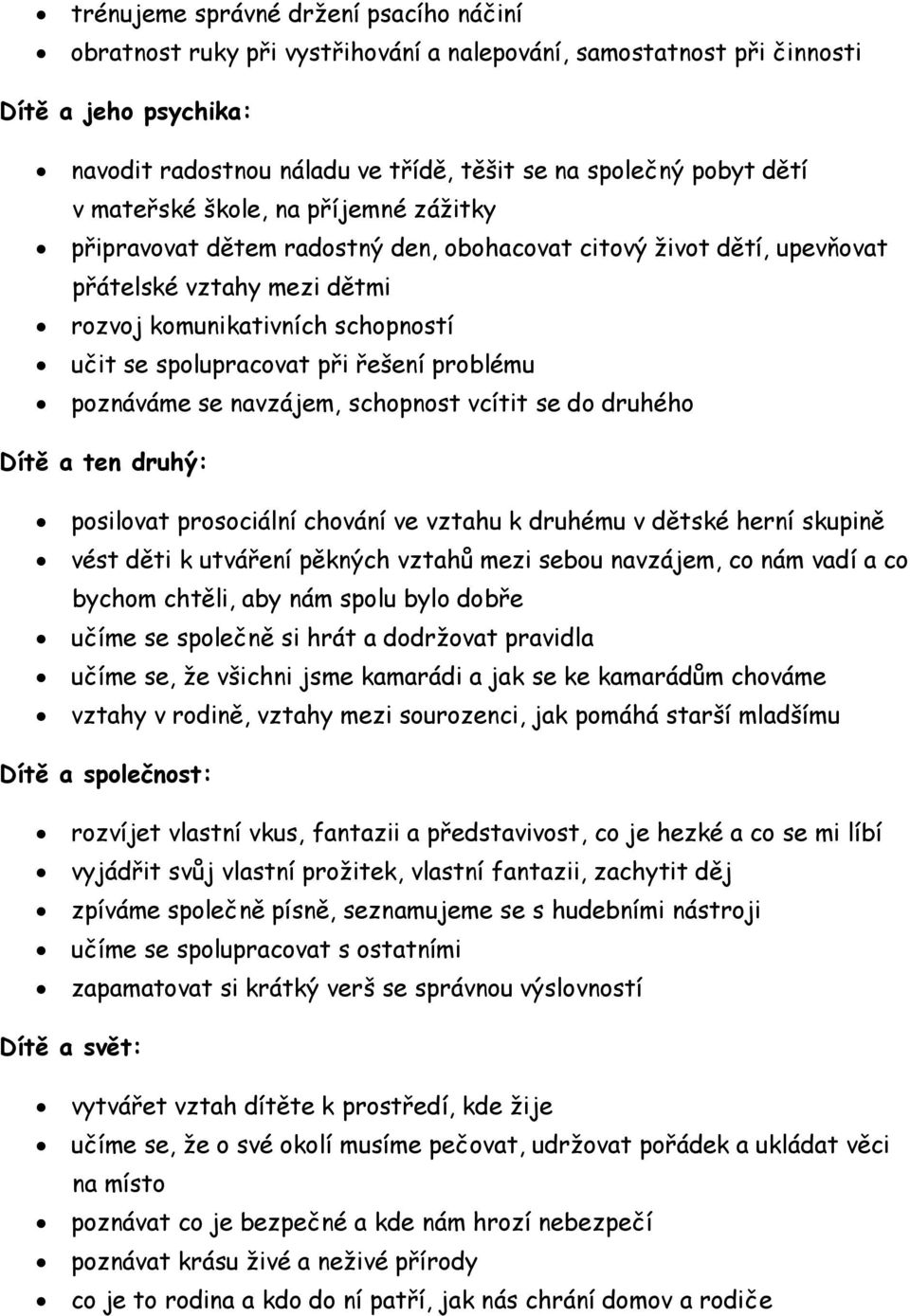 při řešení problému poznáváme se navzájem, schopnost vcítit se do druhého Dítě a ten druhý: posilovat prosociální chování ve vztahu k druhému v dětské herní skupině vést děti k utváření pěkných