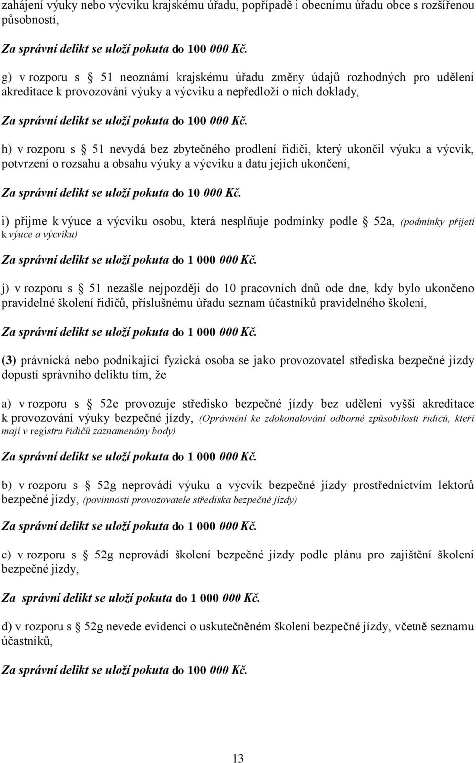 h) v rozporu s 51 nevydá bez zbytečného prodlení řidiči, který ukončil výuku a výcvik, potvrzení o rozsahu a obsahu výuky a výcviku a datu jejich ukončení, Za správní delikt se uloží pokuta do 10 000